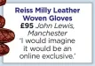  ??  ?? Reiss Milly Leather Woven Gloves £95 John Lewis, Manchester ‘I would imagine it would be an online exclusive.’