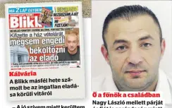  ?? ?? Kálvária A Blikk másfél hete számolt be az ingatlan eladása körüli vitáról
Ő a főnök a családban
Nagy László mellett párját és fiát is garázdaság miatt körözi a rendőrség