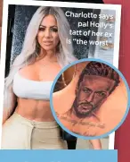  ??  ?? Charlotte says pal Holly’s tatt of her ex is “the worst”