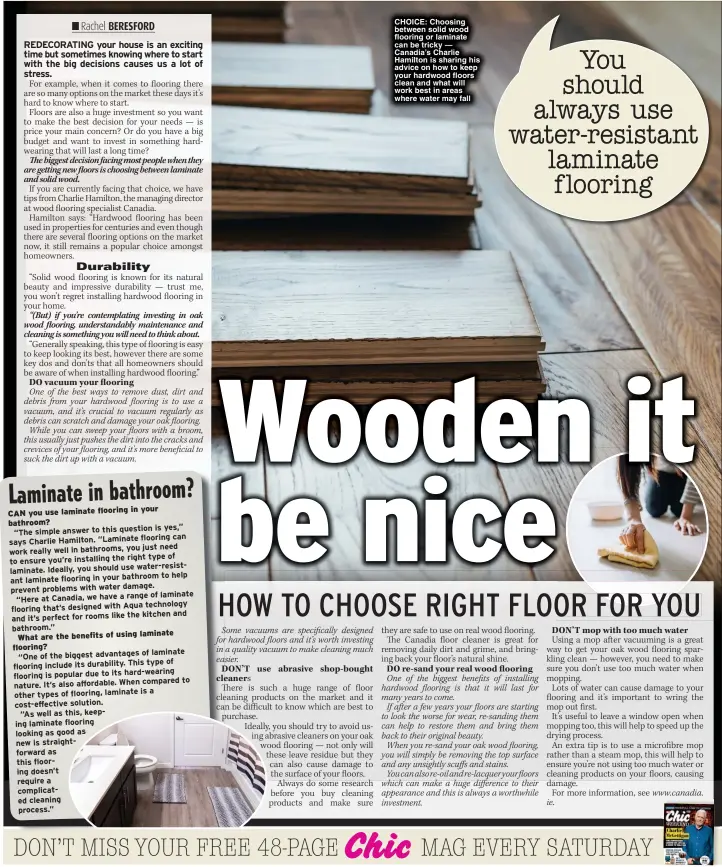  ?? ?? CHOICE: Choosing between solid wood flooring or laminate can be tricky — Canadia’s Charlie Hamilton is sharing his advice on how to keep your hardwood floors clean and what will work best in areas where water may fall