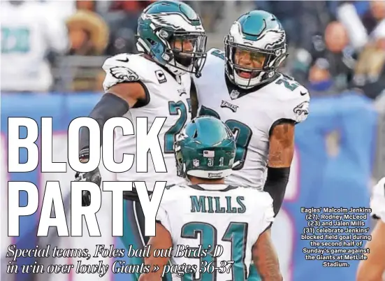  ?? JOHN BLAINE — FOR THE TRENTONIAN ?? Eagles’ Malcolm Jenkins (27), Rodney McLeod (23) and Jalen Mills (31) celebrate Jenkins’ blocked field goal during the second half of Sunday’s game against the Giants at MetLife Stadium.