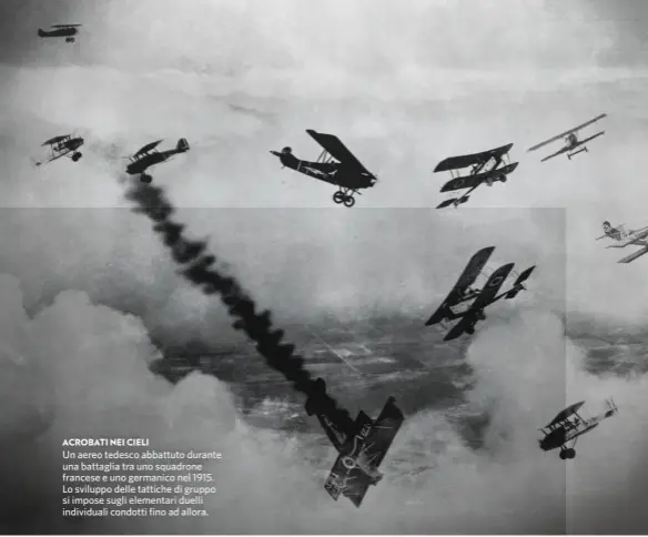  ??  ?? ACROBATI NEI CIELI Un aereo tedesco abbattuto durante una battaglia tra uno squadrone francese e uno germanico nel 1915. Lo sviluppo delle tattiche di gruppo si impose sugli elementari duelli individual­i condotti fino ad allora.UNIVERSAL HISTORY / GETTY IMAGES