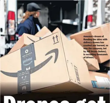  ??  ?? Amazon’s dream of flooding the skies with delivery drones has crashed and burned, so now the company, led by Jeff Bezos (below), is recruiting thousands of drivers.