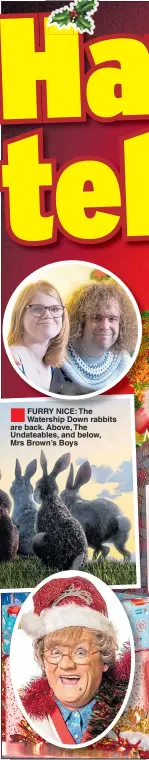  ??  ?? FURRY NICE: The Watership Down rabbits are back. Above, The Undateable­s, and below, Mrs Brown’s Boys