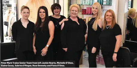  ??  ?? Peter Mark Tralee Senior Team from left Jackie Hearty, Michelle O’Shea , Elaine Casey, Subrina O’Regan, Rose Dennehy and Fiona O’Shea.