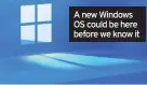  ??  ?? A new Windows OS could be here before we know it