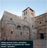  ??  ?? Heliga gravens kyrka, Jerusalem. Helena sades ha upptäckt det ”sanna korset” i grunden.