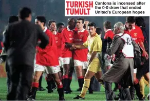  ??  ?? TURKISH
Cantona is incensed after the 0-0 draw that ended TUMULT
United’s European hopes