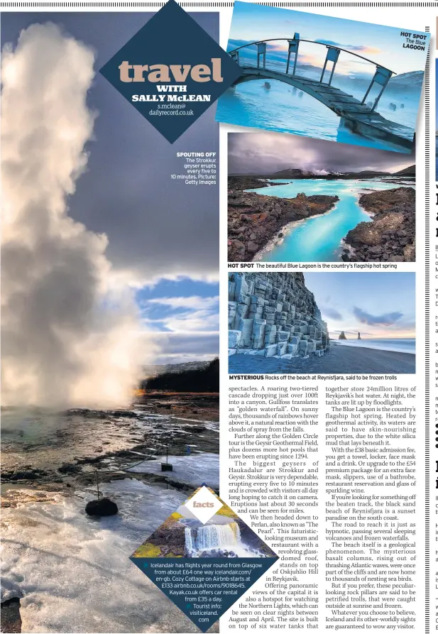  ??  ?? SPOUTING OFF The Strokkur geyser erupts every five to 10 minutes. Picture: Getty Images
■■Icelandair has flights year round from Glasgow from about £64 one way icelandair.com/ en-gb. Cozy Cottage on Airbnb starts at £133 airbnb.co.uk/rooms/9018645. Kayak.co.uk offers car rental from £35 a day. ■■Tourist info: visiticela­nd. com
HOT SPOT The Blue LAGOON