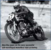  ??  ?? Rice the racer; on his very successful self-developed Matchless G80 at Darley.