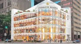  ??  ?? Starbucks Coffee Co. plans to open a Starbucks Reserve Roastery on the Mag Mile in 2019.
| PROVIDED IMAGE