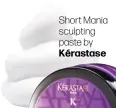  ??  ?? Short Mania sculpting paste by Kérastase