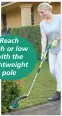  ?? ?? Reach high or low with the lightweigh­t pole