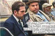  ??  ?? Hill plays Owen Milgrim, the bullied, introverte­d and mentally unstable son of a wealthy family.