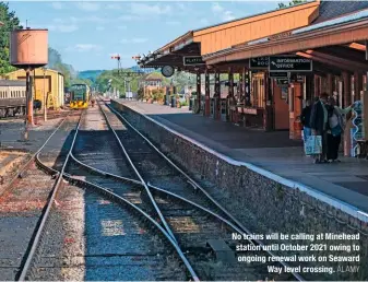  ?? ALAMY ?? No trains will be calling at Minehead station until October 2021 owing to ongoing renewal work on Seaward Way level crossing.