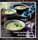  ??  ?? Creamy zucchini, potato,thyme &amp; garlic soup