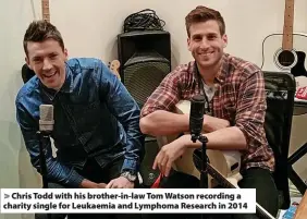  ?? ?? > Chris Todd with his brother-in-law Tom Watson recording a charity single for Leukaemia and Lymphoma Research in 2014