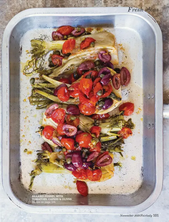  ??  ?? BRAAIED FENNEL WITH TOMATOES, CAPERS & OLIVES Recipe on page 105