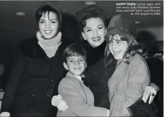 ??  ?? HAPPY TIMES: Lorna, right, with her mum Judy Garland, brother Joey and half sister Liza Minnelli at JFK airport in 1964