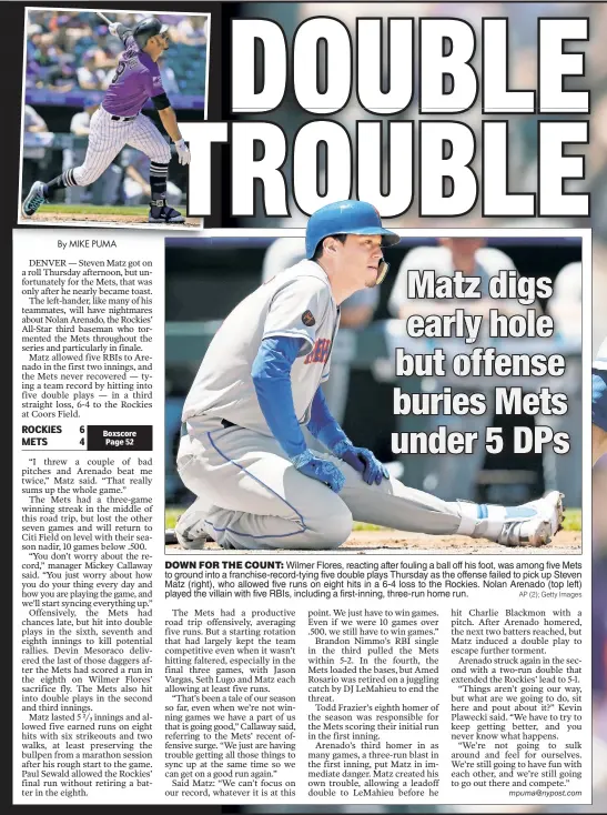  ?? AP (2); Getty Images ?? DOWN FOR THE COUNT: Wilmer Flores, reacting after fouling a ball off his foot, was among five Mets to ground into a franchise-record-tying five double plays Thursday as the offense failed to pick up Steven Matz (right), who allowed five runs on eight...