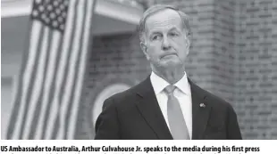  ?? Lukas CoCh/aaP Image vIa aP ?? US Ambassador to Australia, Arthur Culvahouse Jr. speaks to the media during his first press conference outside his residence at the US Embassy in Canberra on Wednesday, March 13, 2019. The new US ambassador to Australia says he’s concerned about the way China lends money to developing Pacific nations in what he describes as “payday loan diplomacy.” Culvahouse told reporters in Canberra on Wednesday that it was up to US allies and Western liberal democracie­s to educate people about the dangers of such loans.