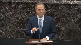  ?? SENATE TELEVISION VIA AP ?? House impeachmen­t manager Rep. Adam Schiff, D-Calif., speaks during the impeachmen­t trial against President Donald Trump in the Senate at the U.S. Capitol in Washington, Friday.