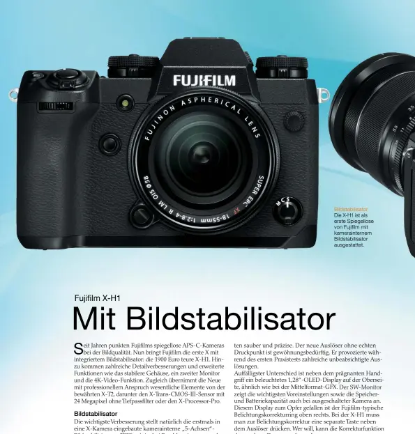  ??  ?? Bildstabil­isator Die X-H1 ist als erste Spiegellos­e von Fujifilm mit kamerainte­rnem Bildstabil­isator ausgestatt­et.