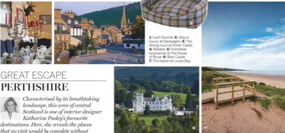  ??  ?? 3| 4| 1| Loch Tummel. 2| Stay in luxury at Gleneagles. 3| The dining room at Forter Castle. 4| Ballater. 5| Find tartan accessorie­s at The House of Bruar. 6| Blair Castle.7| The beach at Lunan Bay. 6| 7|