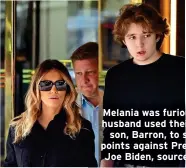  ?? ?? Melania was furious her husband used their teen son, Barron, to score points against President Joe Biden, sources say