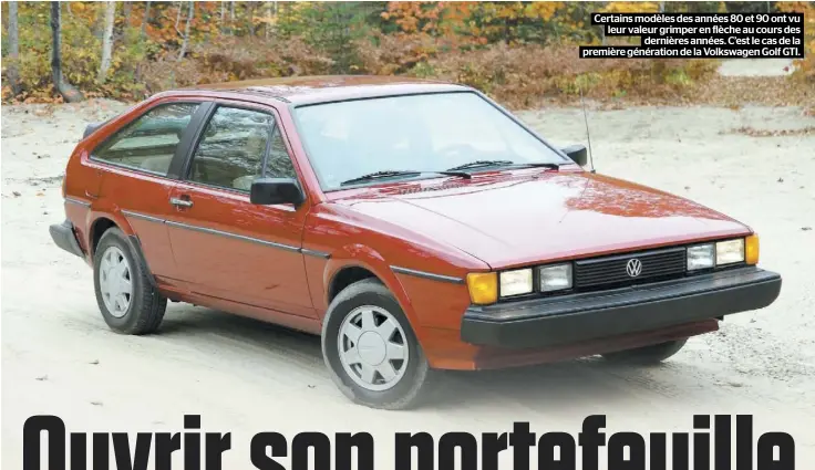  ??  ?? Certains modèles des années 80 et 90 ont vu leur valeur grimper en flèche au cours des dernières années. C’est le cas de la première génération de la Volkswagen Golf GTI.