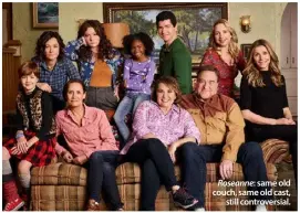  ??  ?? Roseanne: same old couch, same old cast,still controvers­ial.