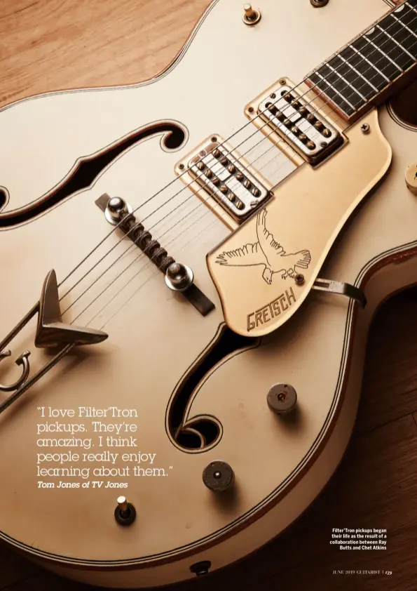  ??  ?? Filter’Tron pickups began their life as the result of a collaborat­ion between Ray Butts and Chet Atkins