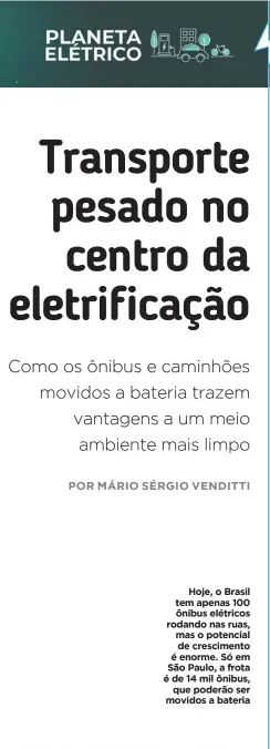  ?? ?? Hoje, o Brasil tem apenas 100 ônibus elétricos rodando nas ruas, mas o potencial de cresciment­o é enorme. Só em São Paulo, a frota é de 14 mil ônibus, que poderão ser movidos a bateria