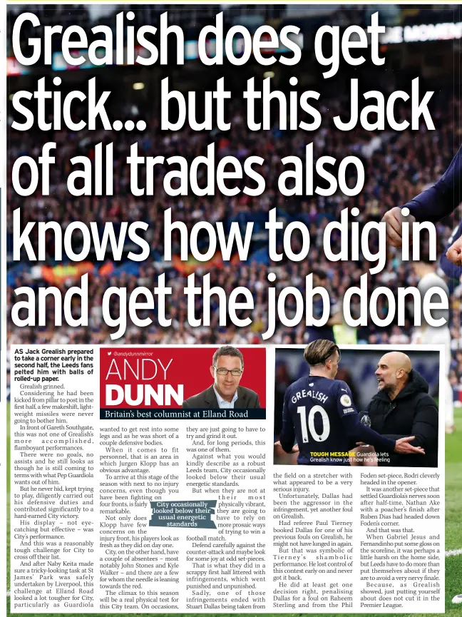  ?? ?? Britain’s best columnist at Elland Road
City occasional­ly looked below their usual energetic standards
TOUGH MESSAGE Guardiola lets Grealish know just how he’s feeling