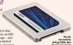  ??  ?? You do not need to defrag SSDS, like this Crucial model