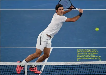  ?? AP ?? Switzerlan­d’s Roger Federer returns to Richard Gasquet of France in their men’s singles third round match at the Australian Open in Melbourne on January 20. Federer won 6- 2, 7- 5, 6- 4. —