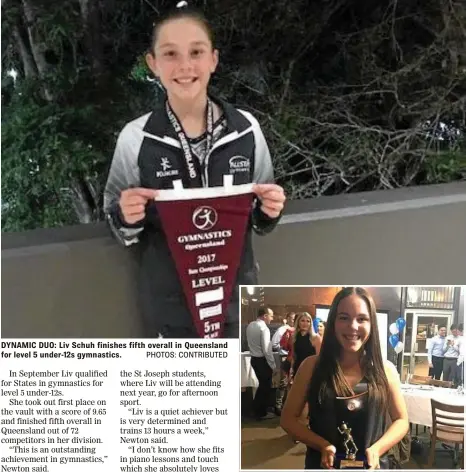  ??  ?? DYNAMIC DUO: Liv Schuh finishes fifth overall in Queensland for level 5 under-12s gymnastics. PHOTOS: CONTRIBUTE­D Emma Schuh receives the Bobby Gates Junior commitment female major award for 2017.