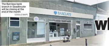  ?? GOOGLE MAPS ?? The Barclays bank branch in Swadlincot­e will be closing at the end of the month