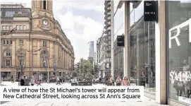  ??  ?? A view of how the St Michael’s tower will appear from New Cathedral Street, looking across St Ann’s Square