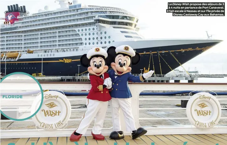  ?? ?? Le Disney Wish propose des séjours de 3 à 4 nuits en partance de Port Canaveral. Il fait escale à Nassau et sur l’île privée de Disney Castaway Cay aux Bahamas.