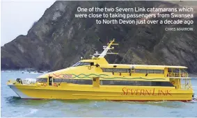  ?? CHRIS MARROW ?? One of the two Severn Link catamarans which were close to taking passengers from Swansea to North Devon just over a decade ago