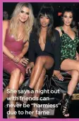  ??  ?? She says a night out with friends can never be “harmless” due to her fame