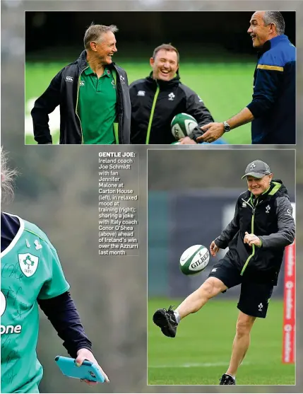  ??  ?? GENTLE JOE: Ireland coach Joe Schmidt with fan Jennifer Malone at Carton House (left), in relaxed mood at training (right); sharing a joke with Italy coach Conor O’Shea (above) ahead of Ireland’s win over the Azzurri last month