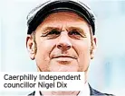  ?? ?? Caerphilly Independen­t councillor Nigel Dix