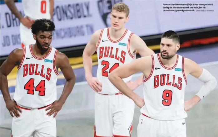  ?? SARAH STIER/GETTY IMAGES ?? Forward Lauri Markkanen (24) flashed some potential during his four seasons with the Bulls, but his inconsiste­ncy proved problemati­c.