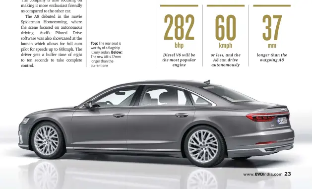  ??  ?? Top: The rear seat is worthy of a flagship luxury sedan. Below: The new A8 is 37mm longer than the current one