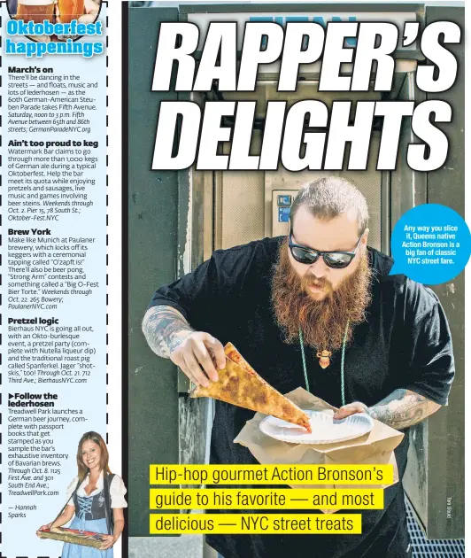  ??  ?? Any way you slice it, Queens native Action Bronson is a big fan of classic NYC street fare.