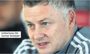  ??  ?? United boss Ole Gunnar Solskjaer