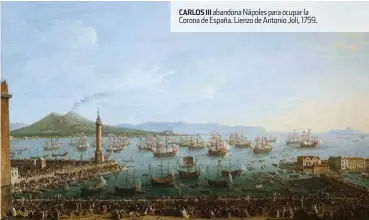  ??  ?? CARLOS III abandona Nápoles para ocupar la Corona de España. Lienzo de Antonio Joli, 1759.