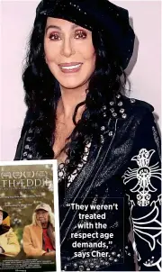  ??  ?? “They weren’t treated with the respect age demands,” says Cher.